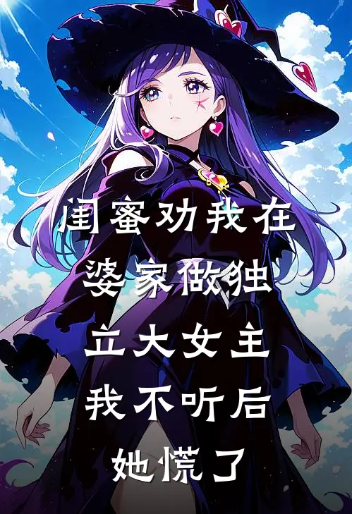 闺蜜劝我在婆家做独立大女主，我不听后她慌了