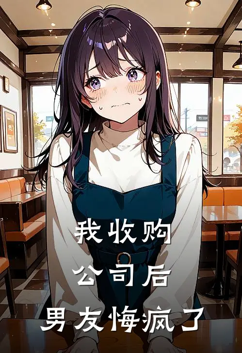我收购公司后，男友悔疯了