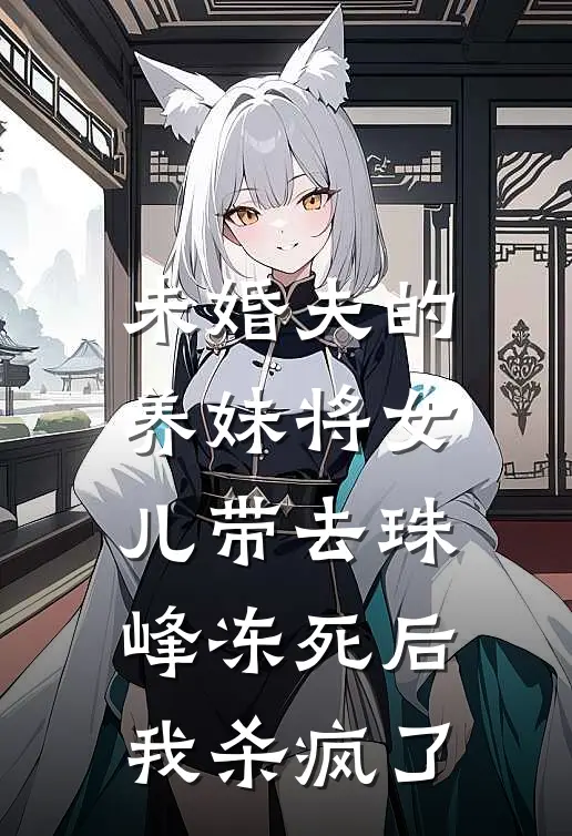 未婚夫的养妹将女儿带去珠峰冻死后，我杀疯了