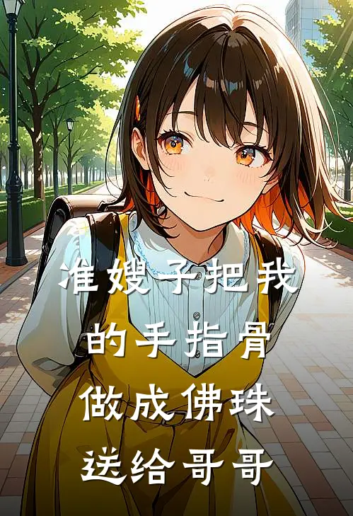 准嫂子把我的手指骨做成佛珠送给哥哥