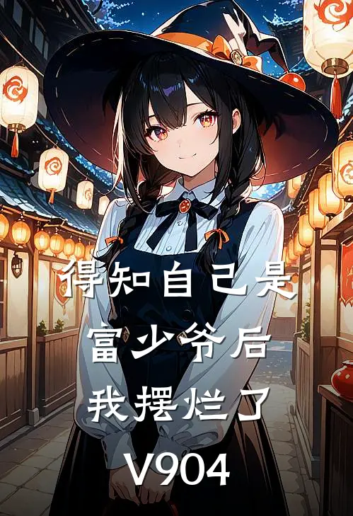 得知自己是富少爷后，我摆烂了V904