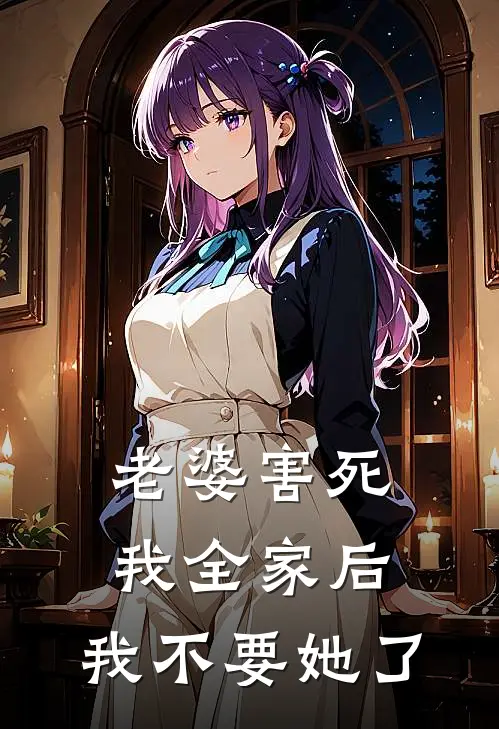 老婆害死我全家后，我不要她了