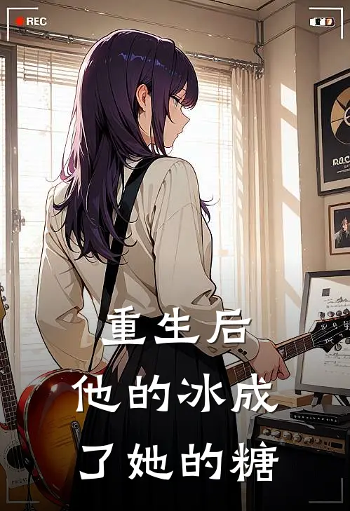 重生后，他的冰成了她的糖