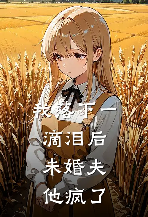 我落下一滴泪后，未婚夫他疯了