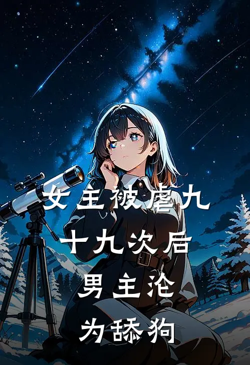 女主被虐九十九次后，男主沦为舔狗