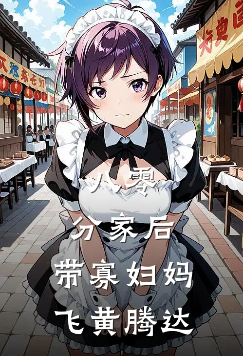 八零：分家后，带寡妇妈飞黄腾达