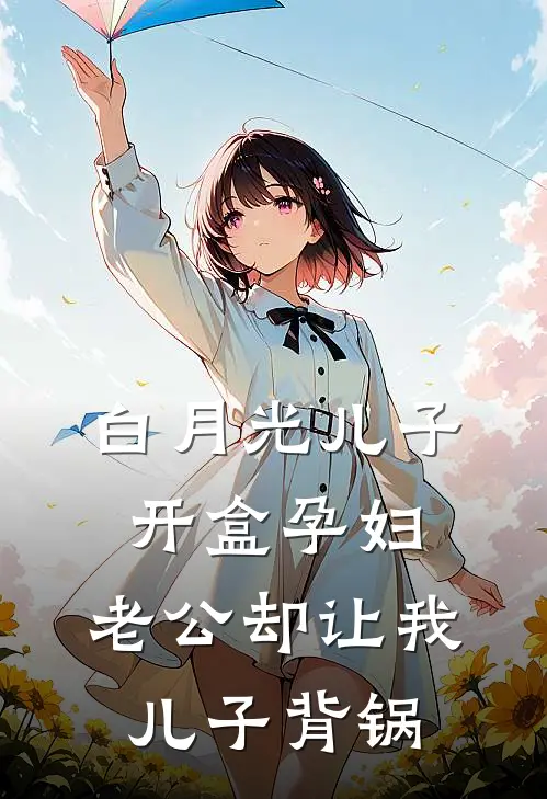 白月光儿子开盒孕妇，老公却让我儿子背锅