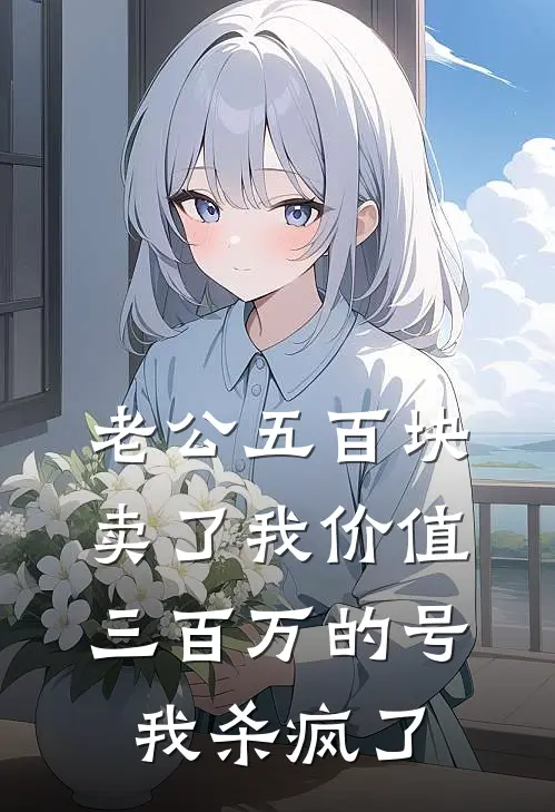 老公五百块卖了我价值三百万的号，我杀疯了