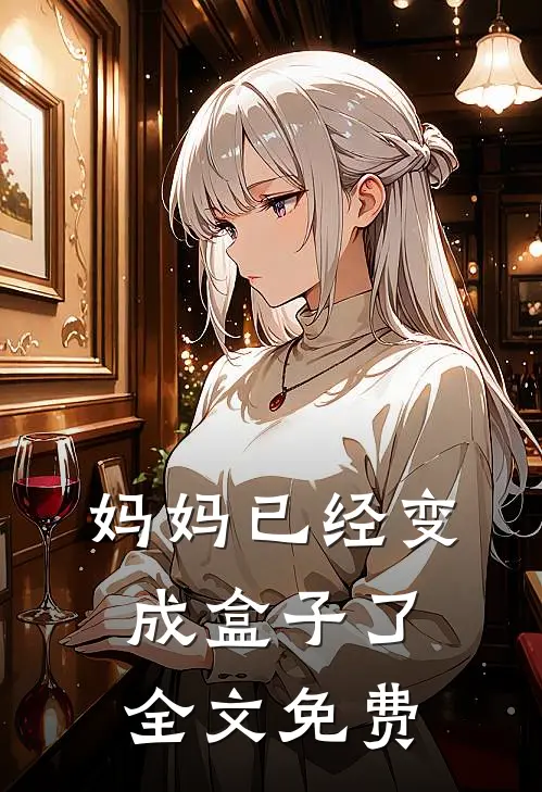 妈妈已经变成盒子了全文免费
