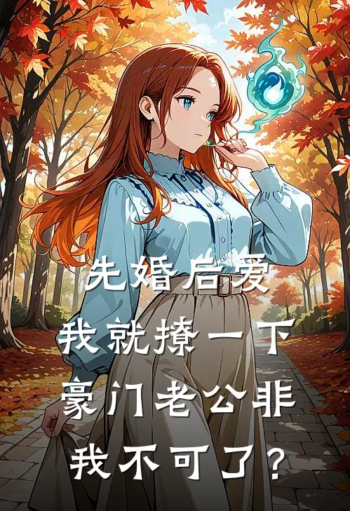 先婚后爱：我就撩一下，豪门老公非我不可了？(祁聿青邱雾柠)在线免费小说_热门网络小说先婚后爱：我就撩一下，豪门老公非我不可了？祁聿青邱雾柠