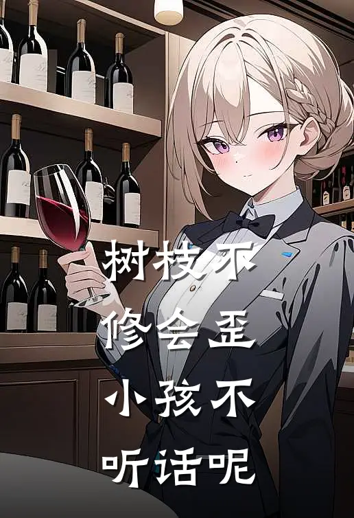 树枝不修会歪，小孩不听话呢小安妈妈免费小说推荐_推荐完结小说树枝不修会歪，小孩不听话呢(小安妈妈)