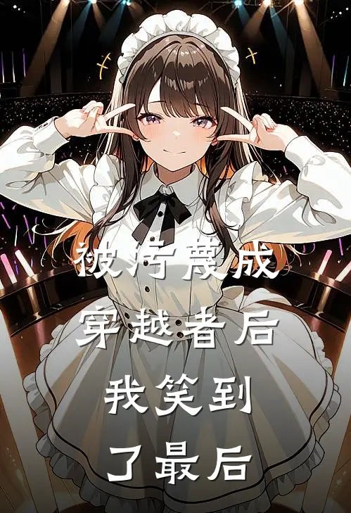 被污蔑成穿越者后，我笑到了最后翠萍镇国公完本小说大全_免费小说免费阅读被污蔑成穿越者后，我笑到了最后(翠萍镇国公)