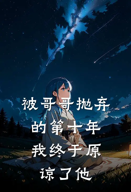 被哥哥抛弃的第十年，我终于原谅了他（段枫段曦）最新章节列表_段枫段曦)被哥哥抛弃的第十年，我终于原谅了他最新章节列表笔趣阁（被哥哥抛弃的第十年，我终于原谅了他）