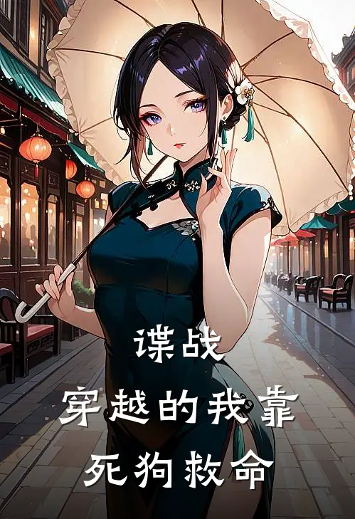 谍战：穿越的我靠死狗救命林双全林双全免费热门小说_最热门小说谍战：穿越的我靠死狗救命林双全林双全