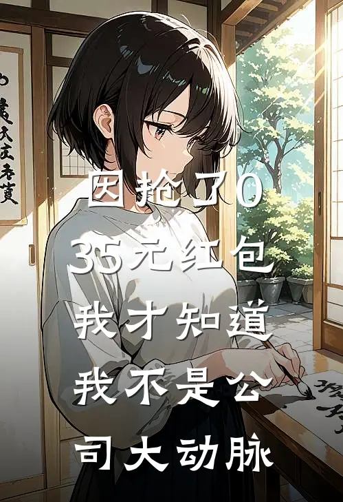 《因抢了0.35元红包，我才知道我不是公司大动脉》林默顾修远_(因抢了0.35元红包，我才知道我不是公司大动脉)全集在线阅读