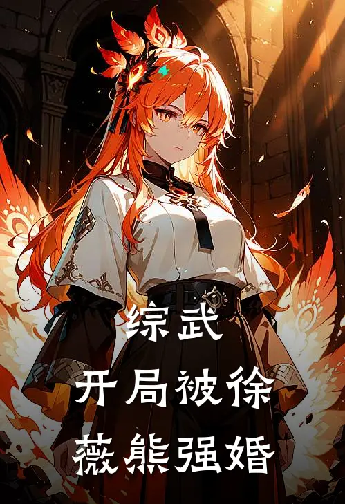 《综武：开局被徐薇熊强婚》苏浩徐薇熊_(综武：开局被徐薇熊强婚)全集在线阅读