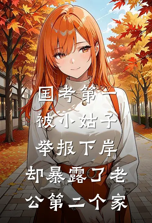 国考第一被小姑子举报下岸，却暴露了老公第二个家我小姑子完整版在线阅读_我小姑子完整版阅读