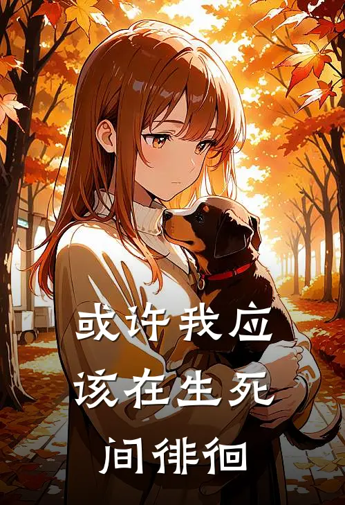 或许我应该在生死间徘徊(林夕文淑)小说全文免费阅读_无弹窗全文免费阅读或许我应该在生死间徘徊(林夕文淑)